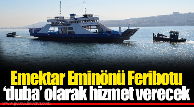 Emektar Eminönü Feribotu ‘duba’ olarak hizmet verecek