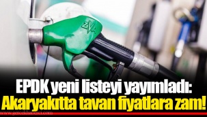EPDK yeni listeyi yayımladı: Akaryakıtta tavan fiyatlara zam!