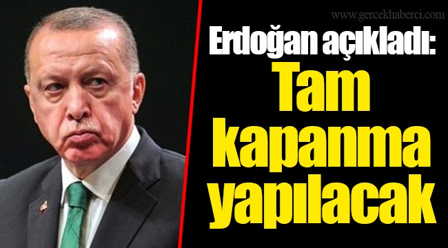 Erdoğan açıkladı: Tam kapanma yapılacak