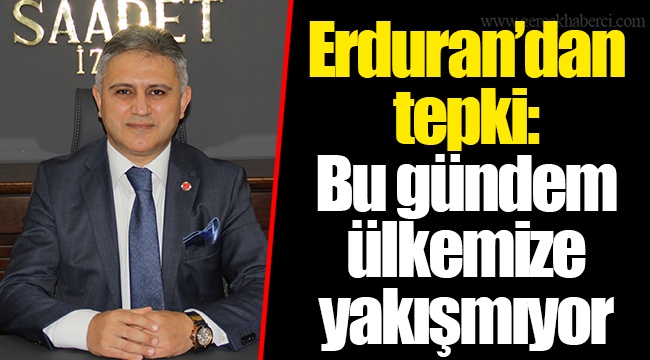 Erduran’dan tepki: Bu gündem ülkemize yakışmıyor