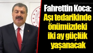 Fahrettin Koca: Aşı tedarikinde önümüzdeki iki ay güçlük yaşanacak