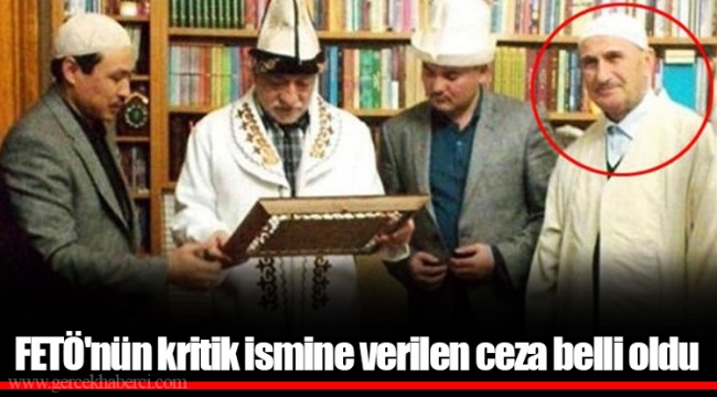 FETÖ'nün kritik ismine verilen ceza belli oldu