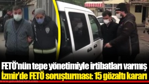 FETÖ'nün tepe yönetimiyle irtibatları varmış
