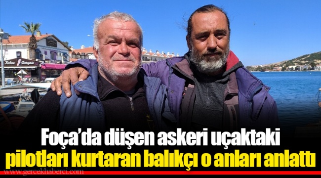 Foça’da düşen askeri uçaktaki pilotları kurtaran balıkçı o anları anlattı