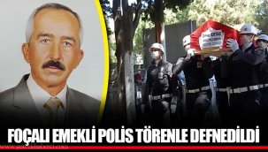FOÇALI EMEKLİ POLİS TÖRENLE DEFNEDİLDİ