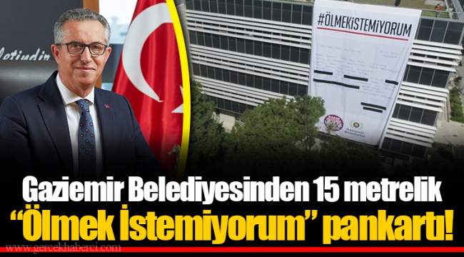 Gaziemir Belediyesinden 15 metrelik "Ölmek İstemiyorum" pankartı!