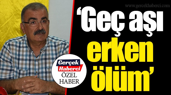 "Geç aşı erken ölüm"