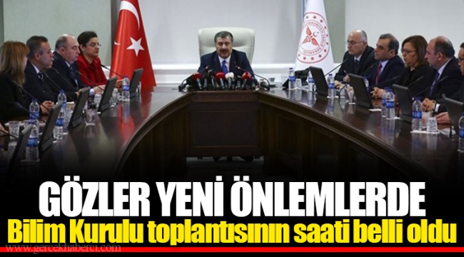 GÖZLER YENİ ÖNLEMLERDE Bilim Kurulu toplantısının saati belli oldu