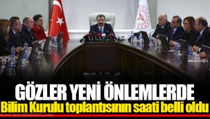 GÖZLER YENİ ÖNLEMLERDE Bilim Kurulu toplantısının saati belli oldu