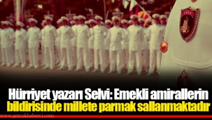 Hürriyet yazarı Selvi: Emekli amirallerin bildirisinde millete parmak sallanmaktadır