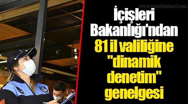 İçişleri Bakanlığı'ndan 81 il valiliğine "dinamik denetim" genelgesi