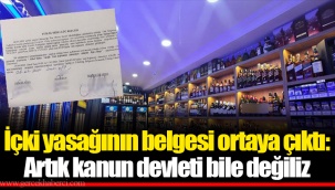 İçki yasağının belgesi ortaya çıktı: Artık kanun devleti bile değiliz