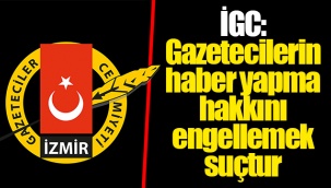 İGC: Gazetecilerin haber yapma hakkını engellemek suçtur