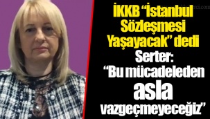 İKKB “İstanbul Sözleşmesi Yaşayacak” dedi