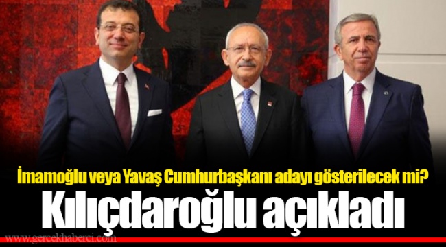 İmamoğlu veya Yavaş Cumhurbaşkanı adayı gösterilecek mi? Kılıçdaroğlu açıkladı