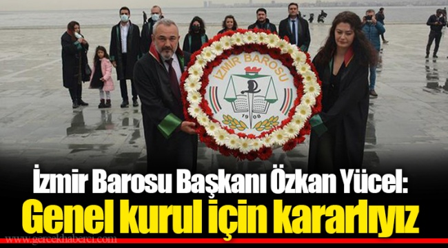 İzmir Barosu Başkanı Özkan Yücel: Genel kurul için kararlıyız