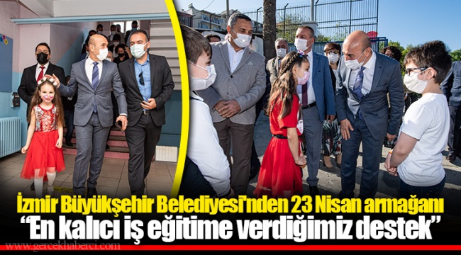 İzmir Büyükşehir Belediyesi'nden 23 Nisan armağanı “En kalıcı iş eğitime verdiğimiz destek”