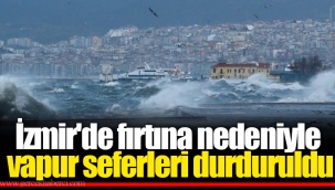 İzmir'de fırtına nedeniyle vapur seferleri durduruldu