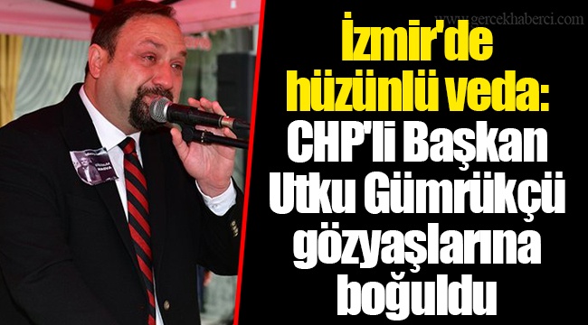 İzmir'de hüzünlü veda: CHP'li Başkan Utku Gümrükçü gözyaşlarına boğuldu