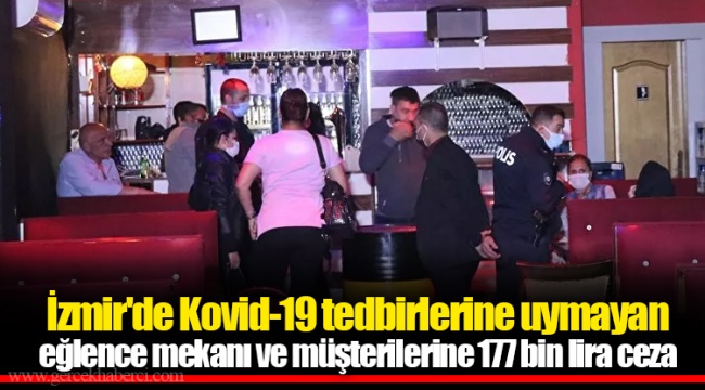 İzmir'de Kovid-19 tedbirlerine uymayan eğlence mekanı ve müşterilerine 177 bin lira ceza