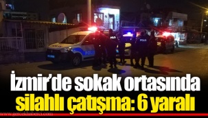 İzmir’de sokak ortasında silahlı çatışma: 6 yaralı