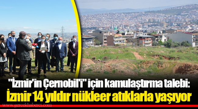 "İzmir'in Çernobil'i" için kamulaştırma talebi: İzmir 14 yıldır nükleer atıklarla yaşıyor