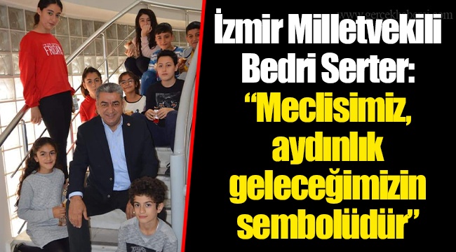 İzmir Milletvekili Bedri Serter: “Meclisimiz, aydınlık geleceğimizin sembolüdür”