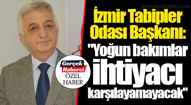 İzmir Tabipler Odası Başkanı: "Yoğun bakımlar ihtiyacı karşılayamayacak"