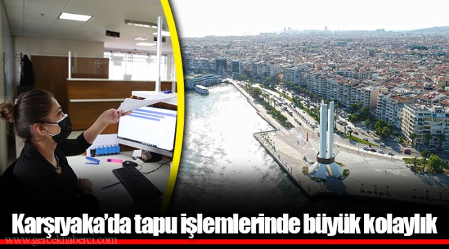 Karşıyaka’da tapu işlemlerinde büyük kolaylık