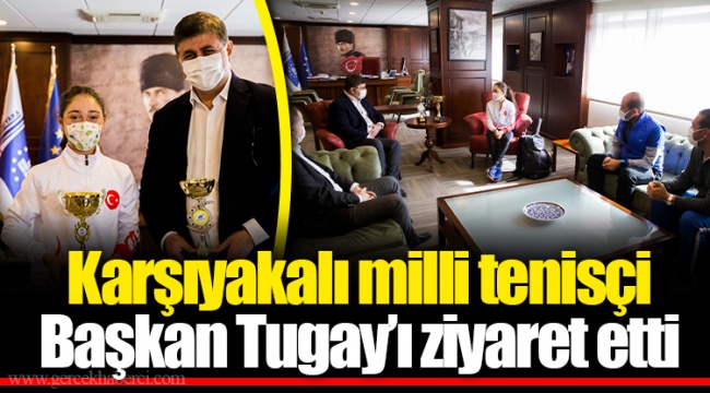 Karşıyakalı milli tenisçi Başkan Tugay’ı ziyaret etti