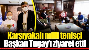 Karşıyakalı milli tenisçi Başkan Tugay’ı ziyaret etti