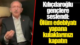 Kılıçdaroğlu gençlere seslendi: Ölüm edebiyatı yapana kulaklarınızı kapatın