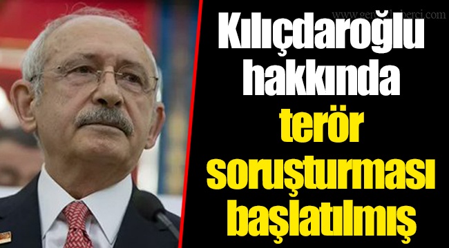 Kılıçdaroğlu hakkında terör soruşturması başlatılmış
