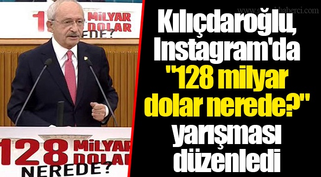 Kılıçdaroğlu, Instagram'da "128 milyar dolar nerede?" yarışması düzenledi
