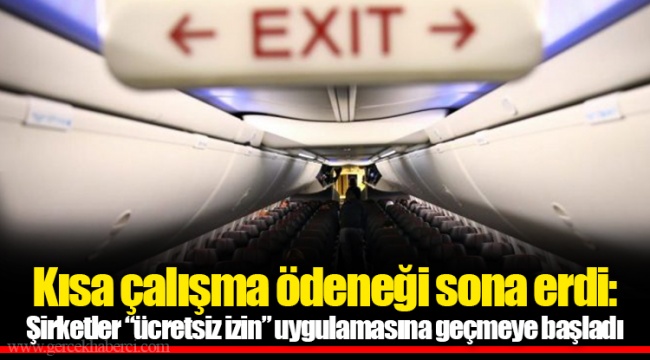 Kısa çalışma ödeneği sona erdi: Şirketler “ücretsiz izin” uygulamasına geçmeye başladı