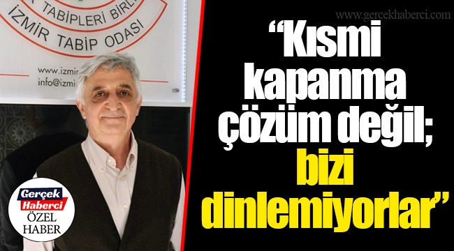 "Kısmi kapanma çözüm değil; bizi dinlemiyorlar"