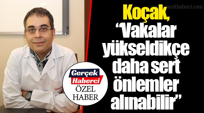 Koçak, “Vakalar yükseldikçe daha sert önlemler alınabilir”