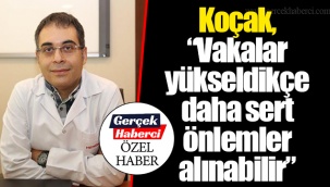 Koçak, “Vakalar yükseldikçe daha sert önlemler alınabilir”