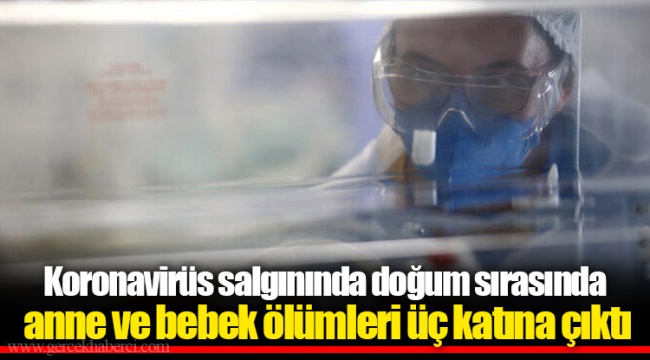 Koronavirüs salgınında doğum sırasında anne ve bebek ölümleri üç katına çıktı