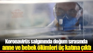Koronavirüs salgınında doğum sırasında anne ve bebek ölümleri üç katına çıktı