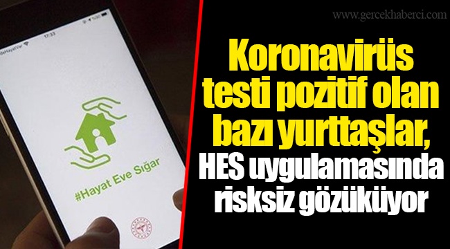 Koronavirüs testi pozitif olan bazı yurttaşlar, HES uygulamasında risksiz gözüküyor