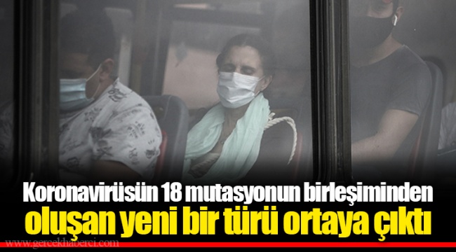 Koronavirüsün 18 mutasyonun birleşiminden oluşan yeni bir türü ortaya çıktı