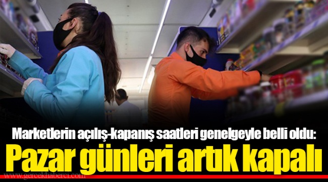 Marketlerin açılış-kapanış saatleri genelgeyle belli oldu: Pazar günleri artık kapalı