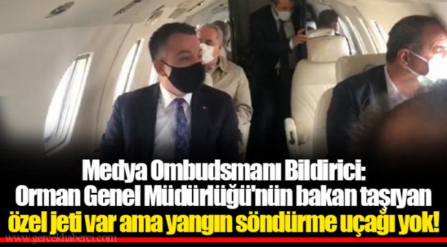 Medya Ombudsmanı Bildirici: Orman Genel Müdürlüğü'nün bakan taşıyan özel jeti var ama yangın söndürme uçağı yok!