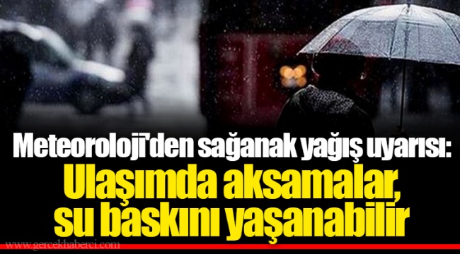 Meteoroloji'den sağanak yağış uyarısı: Ulaşımda aksamalar, su baskını yaşanabilir
