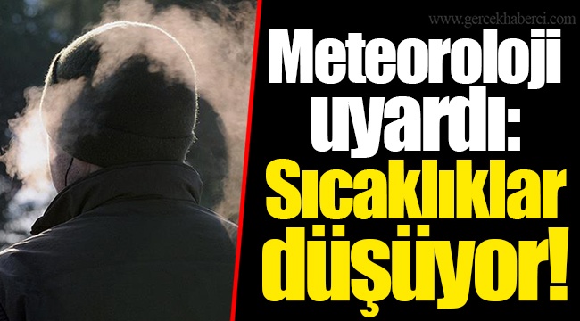 Meteoroloji uyardı: Sıcaklıklar düşüyor