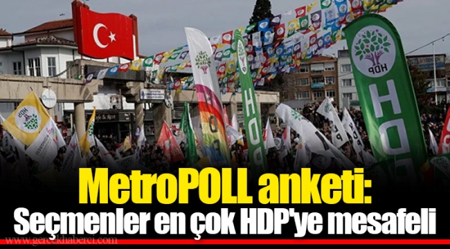 MetroPOLL anketi: Seçmenler en çok HDP'ye mesafeli