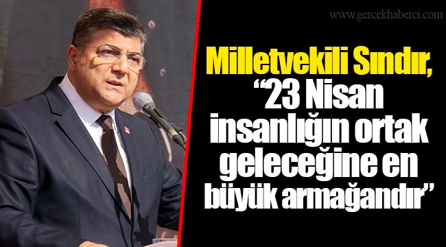 Milletvekili Sındır, “23 Nisan insanlığın ortak geleceğine en büyük armağandır”