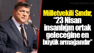 Milletvekili Sındır, “23 Nisan insanlığın ortak geleceğine en büyük armağandır”