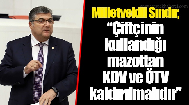 Milletvekili Sındır, “Çiftçinin kullandığı mazottan KDV ve ÖTV kaldırılmalıdır”